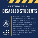 We are looking for students willing to be on camera and discuss definitions, accessibility, accommodations, and personal narratives related to the disability to be shared by UC Davis social media and Aggie studies.  Fill out form at https://tinyurl.com/castingDRAC